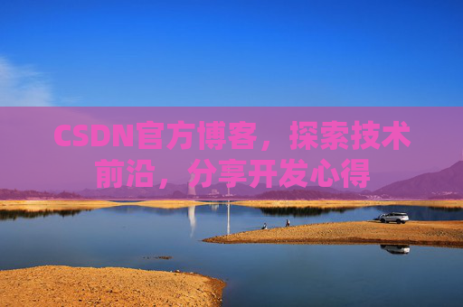 CSDN官方博客，探索技术前沿，分享开发心得
